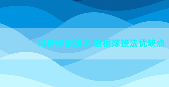 根断嫁接技术 断根嫁接法优缺点